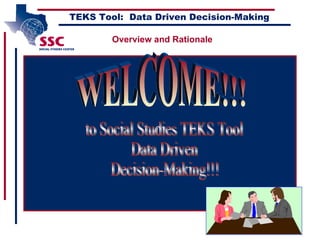 [object Object],TEKS Tool:  Data Driven Decision-Making WELCOME!!! to Social Studies TEKS Tool Data Driven  Decision-Making!!! Overview and Rationale 
