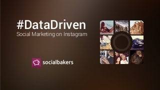 #DataDriven
Social Marketing on Instagram
 