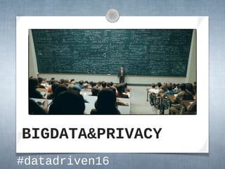 BIGDATA&PRIVACY
#datadriven16
 