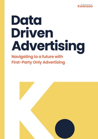 Data
Advertising
Driven
K
K
Navigating to a future with
First-Party Only Advertising
Kwanzoo
 