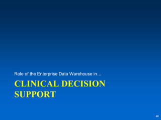 Role of the Enterprise Data Warehouse in…

CLINICAL DECISION
SUPPORT

                                            40
 