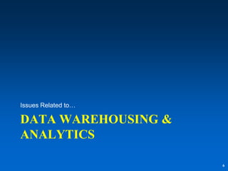Issues Related to…

DATA WAREHOUSING &
ANALYTICS

                     6
 