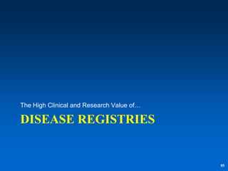 The High Clinical and Research Value of…

DISEASE REGISTRIES


                                           85
 