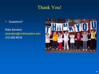 Thank You!

• Questions?

Dale Sanders
dsanders@northwestern.edu
312.695.8618




                                   94
 
