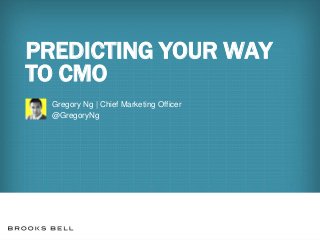 PREDICTING YOUR WAY
TO CMO
Gregory Ng | Chief Marketing Officer
@GregoryNg

 