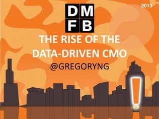 THE RISE OF THE
DATA-DRIVEN CMO
@GREGORYNG

1

@GREGORYNG

#DMFB

 
