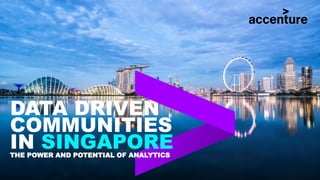 DATA DRIVEN
COMMUNITIES
IN SINGAPORETHE POWER AND POTENTIAL OF ANALYTICS
 