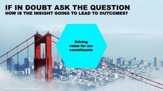 Driving
value for our
constituents
IF IN DOUBT ASK THE QUESTION
Copyright © 2017 Accenture. All rights reserved. 5
HOW IS ...