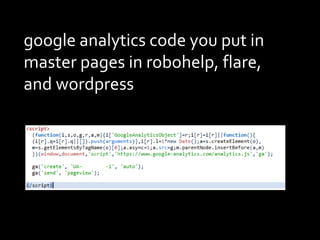 google analytics code you put in
master pages in robohelp, flare,
and wordpress
 