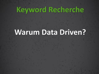 Warum Data Driven?
Keyword Recherche
 
