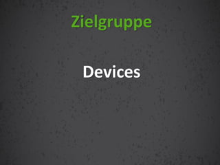 Devices
Zielgruppe
 