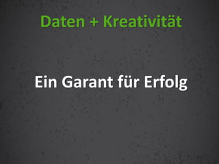 Ein Garant für Erfolg
Daten + Kreativität
 