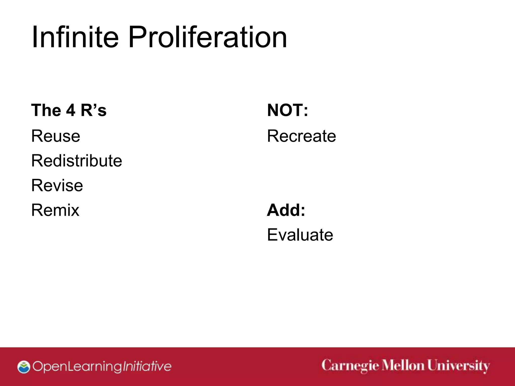 Infinite Proliferation

The 4 R’s           NOT:
Reuse               Recreate
Redistribute
Revise
Remix               Add:
                    Evaluate
 