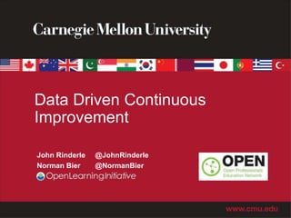 Data Driven Continuous
Improvement

John Rinderle   @JohnRinderle
Norman Bier     @NormanBier
 