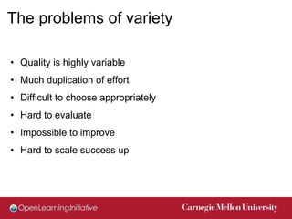 The problems of variety

• Quality is highly variable
• Much duplication of effort
• Difficult to choose appropriately
• Hard to evaluate
• Impossible to improve
• Hard to scale success up
 