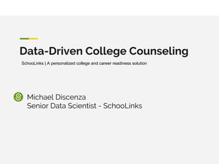 Data-Driven College Counseling
Michael Discenza
Senior Data Scientist - SchooLinks
SchooLinks | A personalized college and career readiness solution
 