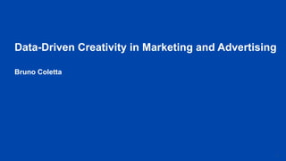 1
Data-Driven Creativity in Marketing and Advertising
Bruno Coletta
 