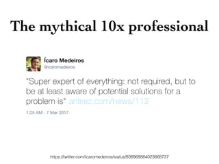 The mythical 10x professional
https://twitter.com/icaromedeiros/status/838968884023668737
 