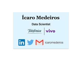 Ícaro Medeiros
Data Scientist
icaromedeiros
 