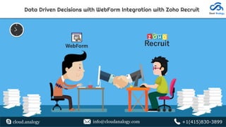 Data Driven Decisions with WebForm Integration with Zoho Recruit
cloud.analogy info@cloudanalogy.com +1(415)830-3899
 