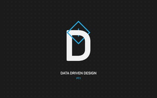 Data Driven Design pt1