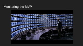 Monitoring the MVP
 