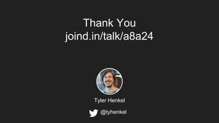 Thank You
joind.in/talk/a8a24
Tyler Henkel
@tyhenkel
 