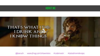 About me
@jbaruch www.jfrog.com/shownotes #codemash #datadrivendevops
 
