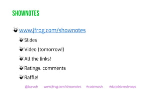 shownotes
@jbaruch www.jfrog.com/shownotes #codemash #datadrivendevops
www.jfrog.com/shownotes
Slides
Video (tomorrow!)
All the links!
Ratings, comments
Raffle!
 