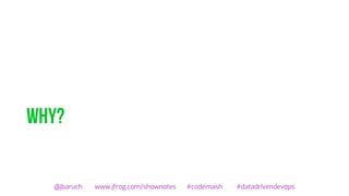 Why?
@jbaruch www.jfrog.com/shownotes #codemash #datadrivendevops
 
