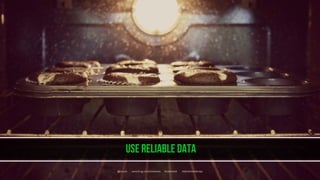 Use reliable data
@jbaruch www.jfrog.com/shownotes #codemash #datadrivendevops
 