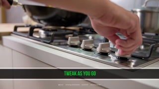 Tweak as you go
@jbaruch www.jfrog.com/shownotes #codemash #datadrivendevops
 