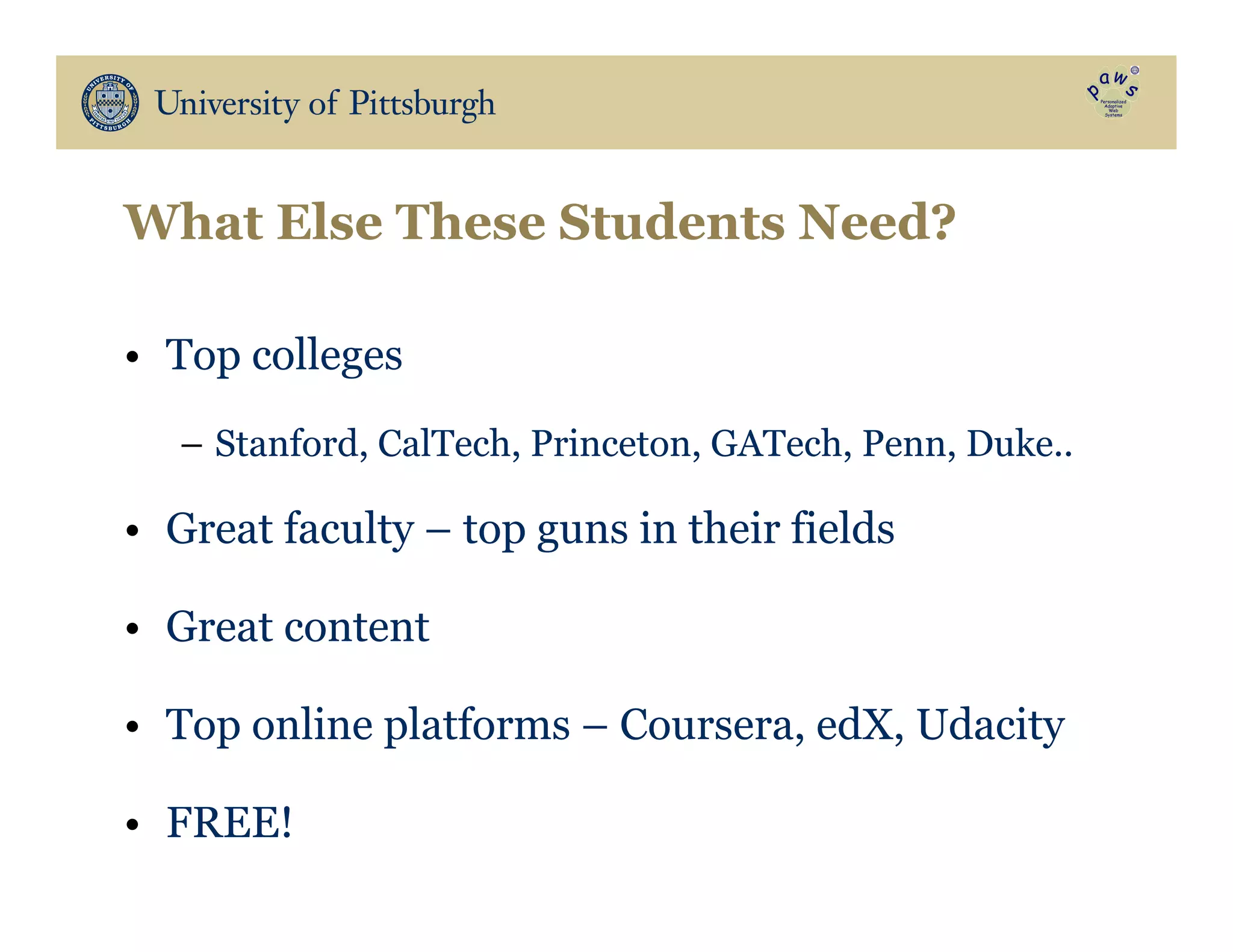 What Else These Students Need?
•  Top colleges
–  Stanford, CalTech, Princeton, GATech, Penn, Duke..
•  Great faculty – top guns in their fields
•  Great content
•  Top online platforms – Coursera, edX, Udacity
•  FREE!
 
