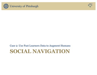 SOCIAL NAVIGATION
Case 2: Use Past Learners Data to Augment Humans
 