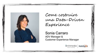 Sonia Carraro
ADV Manager &
Customer Experience Manager
Come costruire
una Data-Driven
Experience
 