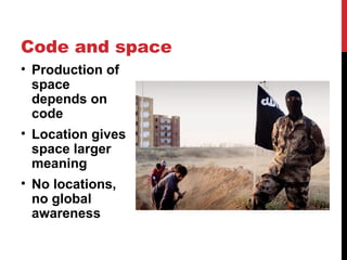 • Production of
space
depends on
code
• Location gives
space larger
meaning
• No locations,
no global
awareness
Code and space
 