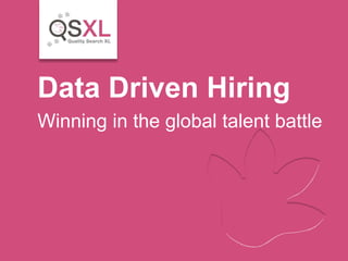 Data Driven Hiring 
Winning in the global talent battle  
