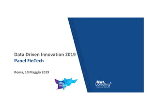 Data Driven Innovation 2019
Panel FinTech
Roma, 10 Maggio 2019
 