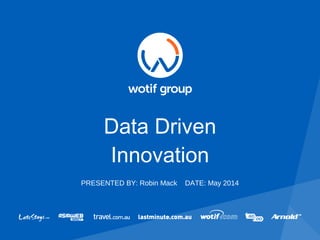 Data Driven
Innovation
PRESENTED BY: Robin Mack DATE: May 2014
 