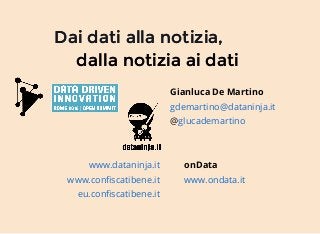 Dai dati alla notizia,Dai dati alla notizia,
dalla notizia ai datidalla notizia ai dati
Gianluca De Martino
@
gdemartino@dataninja.it
glucademartino
www.dataninja.it
www.conﬁscatibene.it
eu.conﬁscatibene.it
onData
www.ondata.it
 