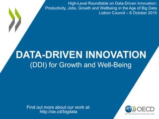 DATA-DRIVEN INNOVATION
(DDI) for Growth and Well-Being
Find out more about our work at:
http://oe.cd/bigdata
High-Level Ro...