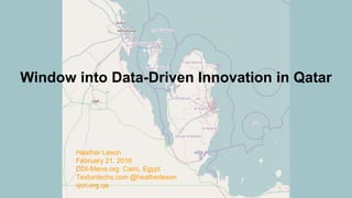 Window into Data-Driven Innovation in Qatar
Heather Leson
February 21, 2016
DDI-Mena.org Cairo, Egypt
Textontechs.com @heatherleson
qcri.org.qa
 