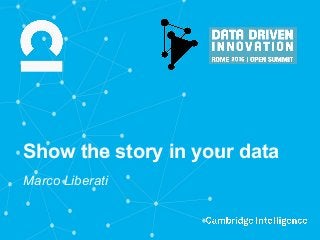 Show the story in your data
Marco Liberati
 