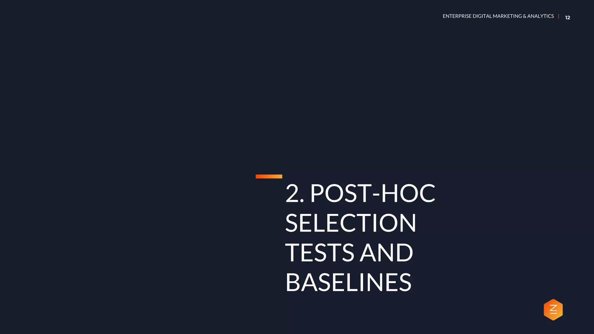 ENTERPRISE DIGITAL MARKETING & ANALYTICS | 12
2. POST-HOC
SELECTION
TESTS AND
BASELINES
 