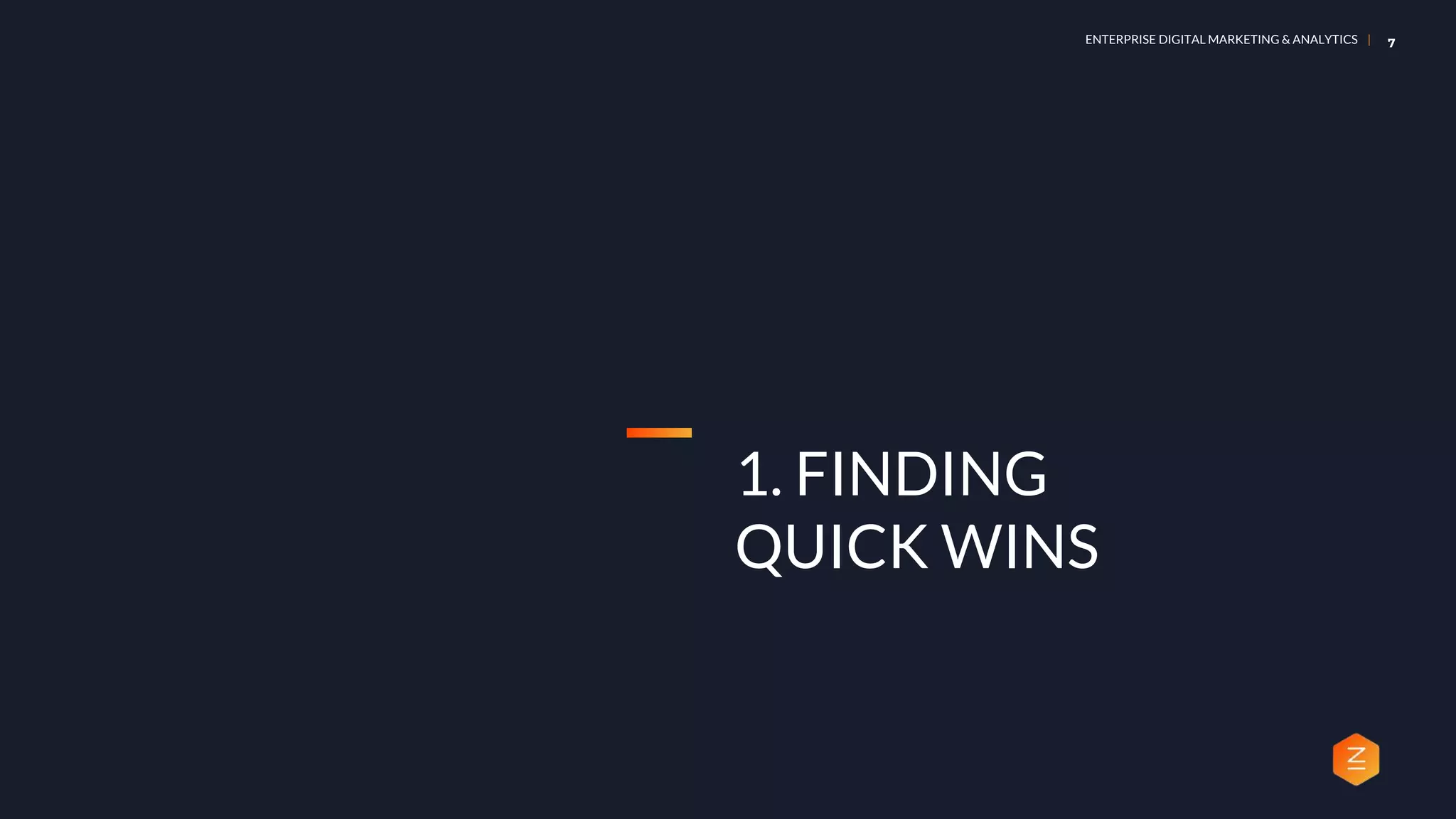 ENTERPRISE DIGITAL MARKETING & ANALYTICS | 7
1. FINDING
QUICK WINS
 