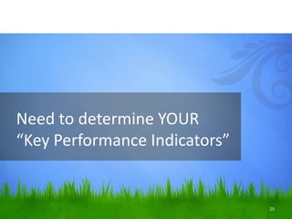 Need to determine YOUR
“Key Performance Indicators”
25
 