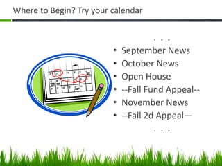 Where to Begin? Try your calendar
. . .
• September News
• October News
• Open House
• --Fall Fund Appeal--
• November News
• --Fall 2d Appeal—
. . .
37
 