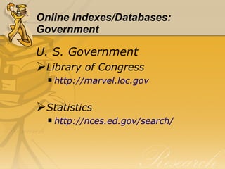 Online Indexes/Databases: Government U. S. Government Library of Congress http://marvel.loc.gov Statistics http://nces.ed.gov/search/ 
