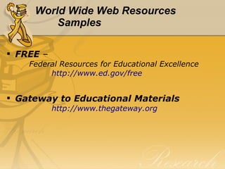 World Wide Web Resources Samples FREE  –   Federal Resources for Educational Excellence http:// www.ed.gov /free Gateway to Educational Materials http:// www.thegateway.org 