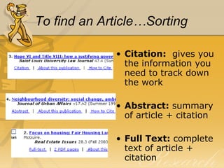 To find an Article…Sorting Citation:   gives you the information you need to track down the work Abstract:  summary of article + citation Full Text:  complete text of article + citation 